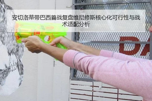 安切洛蒂带巴西首战复盘维尼修斯核心化可行性与战术适配分析